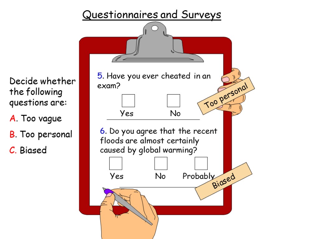 Questionnaires and Surveys Decide whether the following questions are: A. Too vague B. Too